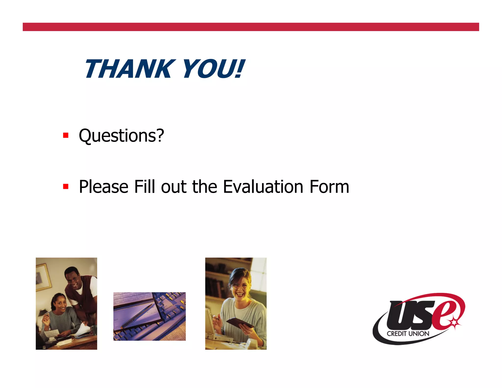 THANK YOU!

Questions?

Please Fill out the Evaluation Form
 