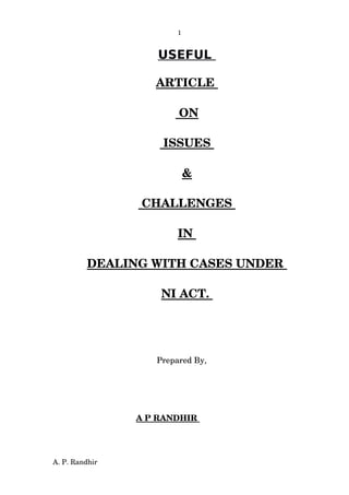 1
USEFUL
ARTICLE 
 ON
 ISSUES 
&
 CHALLENGES 
IN 
DEALING WITH CASES UNDER 
NI ACT. 
Prepared By, 
A P RANDHIR 
A. P. Randhir
 