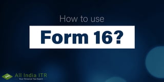 Howtouse
Form16?
 
