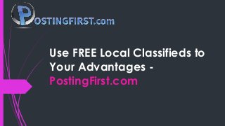 Use FREE Local Classifieds to
Your Advantages -
PostingFirst.com
 