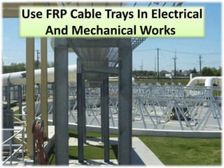 Use FRP Cable Trays In Electrical
And Mechanical Works
 