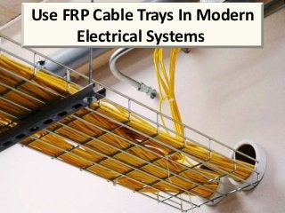 Use FRP Cable Trays In Modern
Electrical Systems
 
