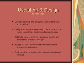 Useful Art & Design by Todd Segal ,[object Object],[object Object],[object Object],[object Object],[object Object],[object Object],[object Object],[object Object],[object Object],[object Object]
