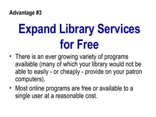 Expand Library Services for Free <ul><li>There is an ever growing variety of programs available (many of which your librar...