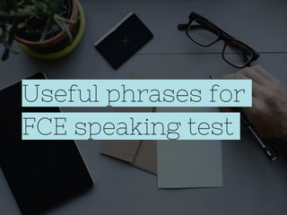 Useful phrases for
FCE speaking test
 