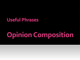 Opinion Composition
Useful Phrases
 