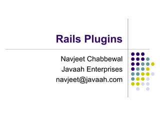 Rails Plugins Navjeet Chabbewal Javaah Enterprises [email_address] 