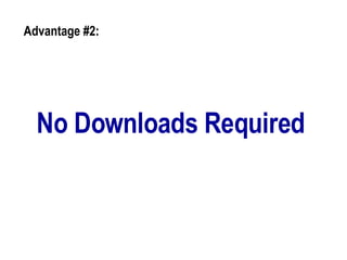No Downloads Required Advantage #2:  