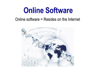 Online Software Online software = Resides on the Internet 