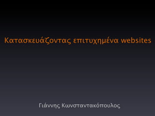 Κατασκευάζοντας επιτυχημένα websites




        Γιάννης Κωνσταντακόπουλος
 
