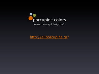 porcupine colors
  forward thinking & design crafts




http://el.porcupine.gr/
 