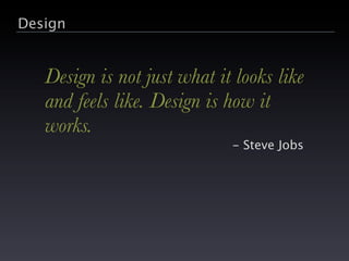 Design


   Design is not just what it looks like
   and feels like. Design is how it
   works.
                          ...