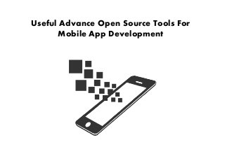 Useful Advance Open Source Tools For
Mobile App Development
 