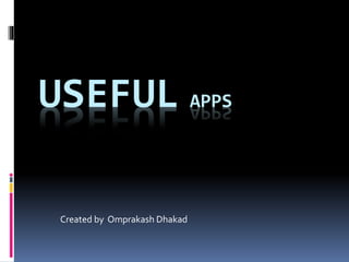 USEFUL APPS
Created by Omprakash Dhakad
 