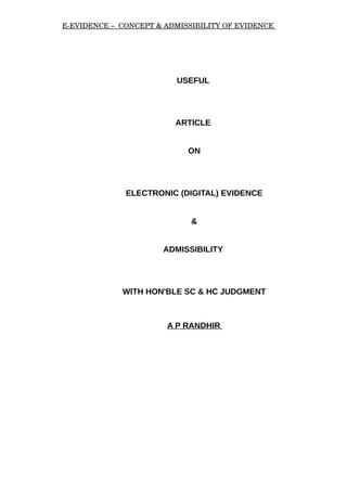 E­EVIDENCE –  CONCEPT & ADMISSIBILITY OF EVIDENCE 
USEFUL
ARTICLE
ON
ELECTRONIC (DIGITAL) EVIDENCE
&
ADMISSIBILITY
WITH HON'BLE SC & HC JUDGMENT
A P RANDHIR
 