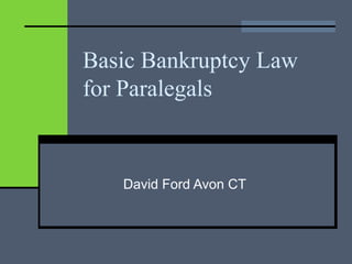 Basic Bankruptcy Law
for Paralegals
David Ford Avon CT
 