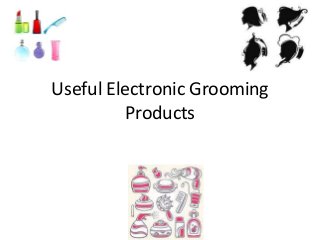 Useful Electronic Grooming
Products

 