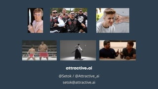 @Setok / @Attractive_ai
setok@attractive.ai
 