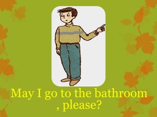 May I go to the bathroom
, please?

 