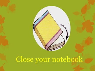 Close your notebook

 