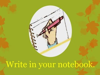 Write in your notebook.

 