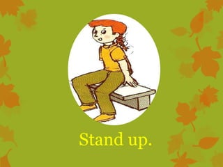 Stand up.

 