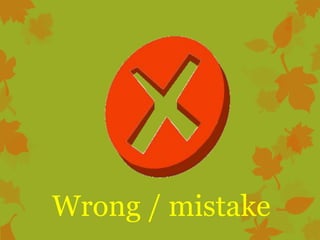 Wrong / mistake

 