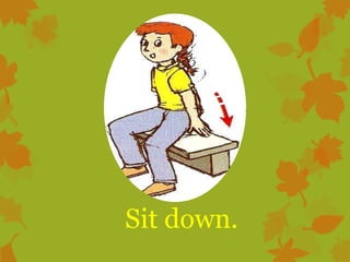 Sit down.

 