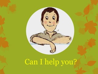 Can I help you?

 