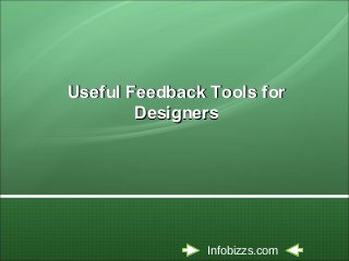 Useful Feedback Tools forUseful Feedback Tools for
DesignersDesigners
Infobizzs.com
 