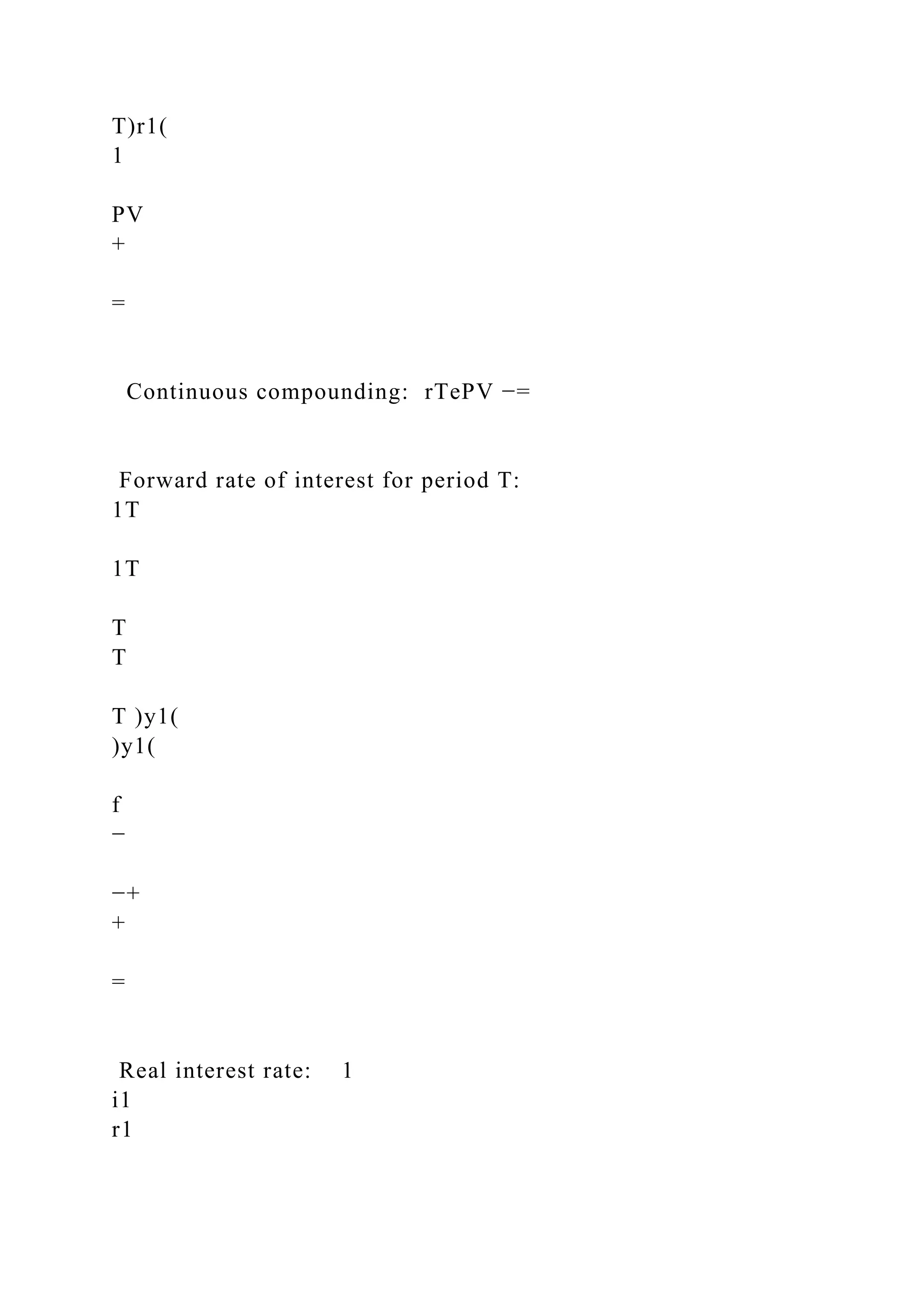 T)r1(
1
PV
+
=
Continuous compounding: rTePV −=
Forward rate of interest for period T:
1T
1T
T
T
T )y1(
)y1(
f
−
−+
+
=
Real interest rate: 1
i1
r1
 