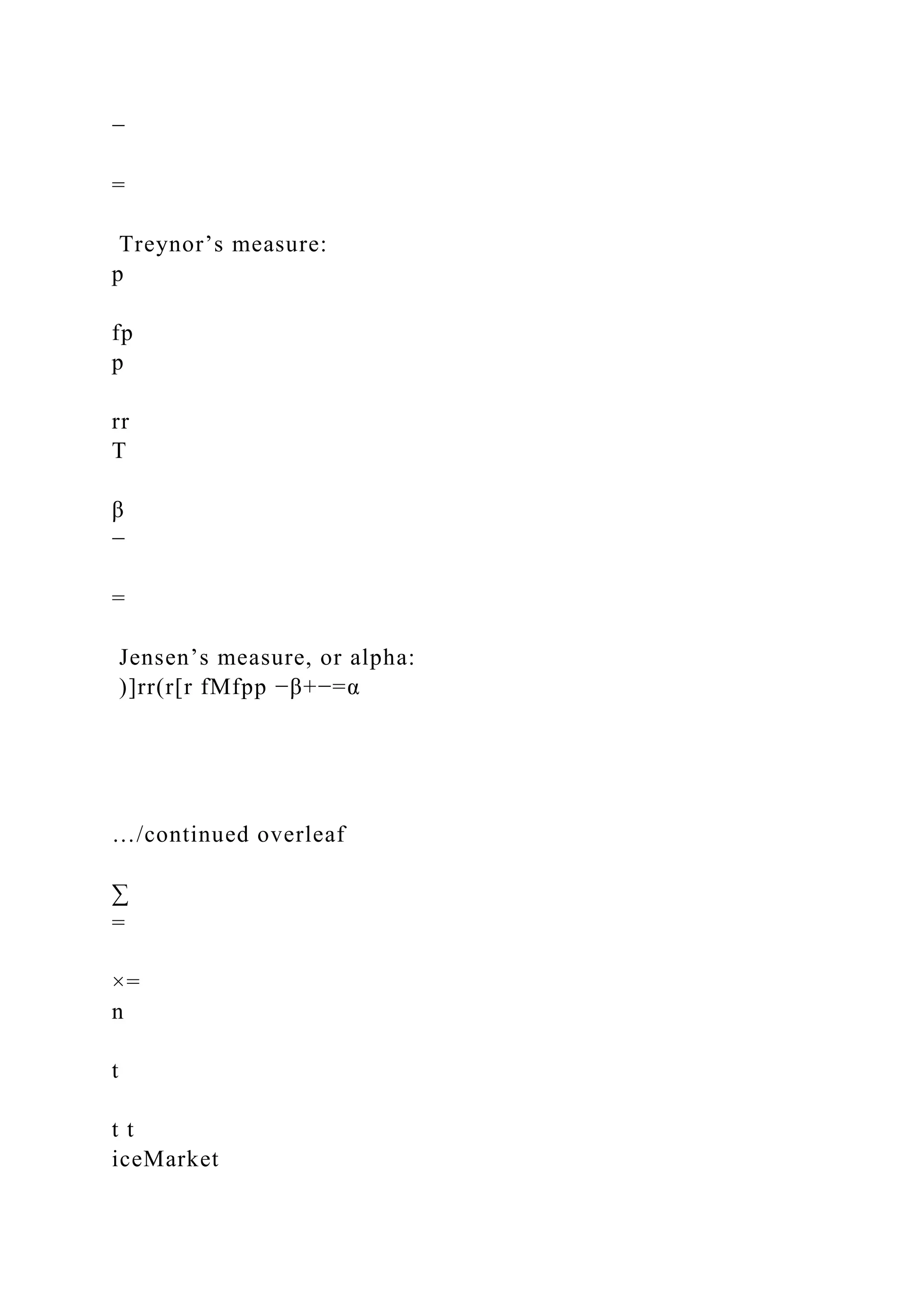 −
=
Treynor’s measure:
p
fp
p
rr
T
β
−
=
Jensen’s measure, or alpha:
)]rr(r[r fMfpp −β+−=α
…/continued overleaf
∑
=
×=
n
t
t t
iceMarket
 