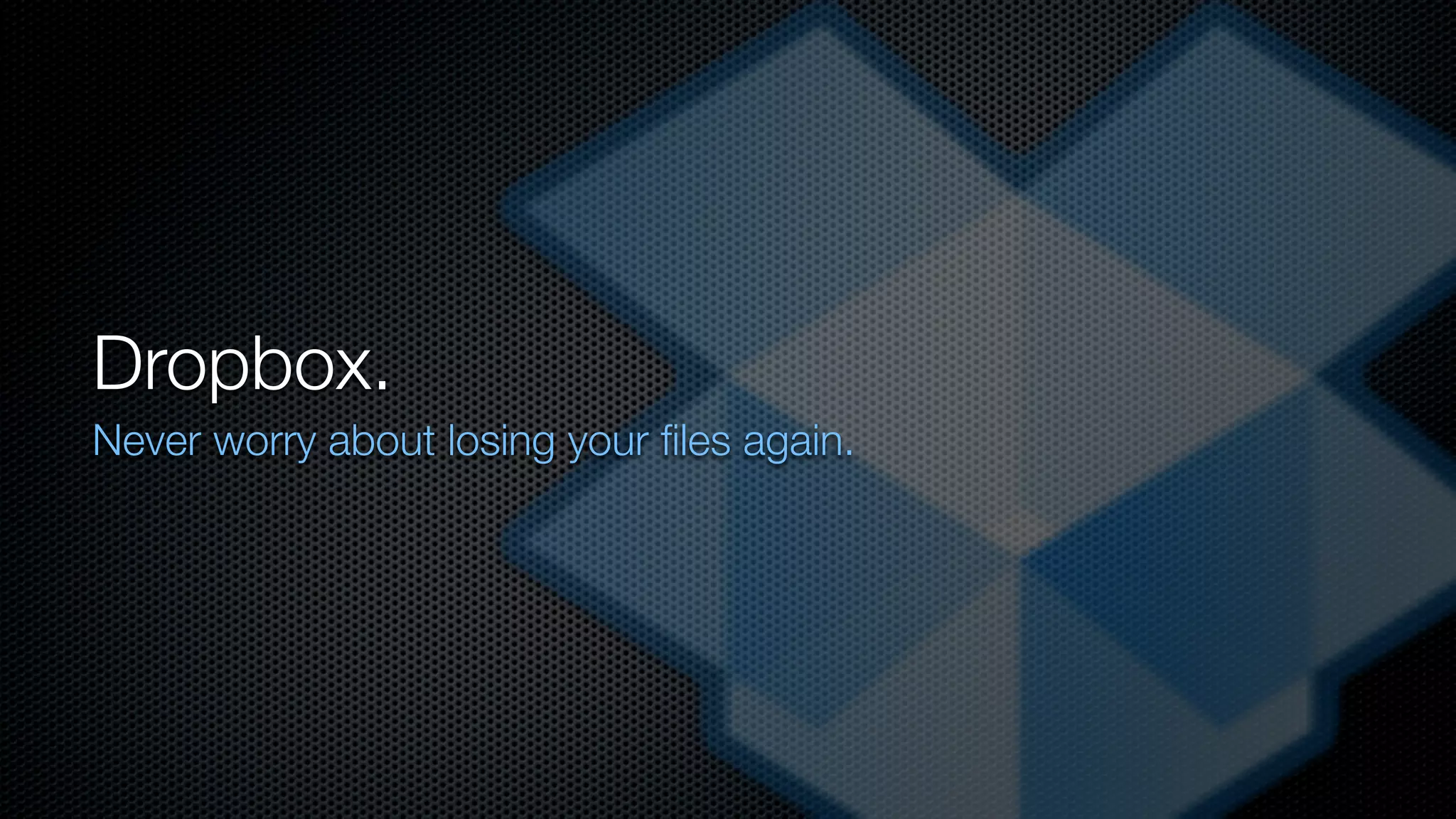 Dropbox.
Never worry about losing your ﬁles again.
 