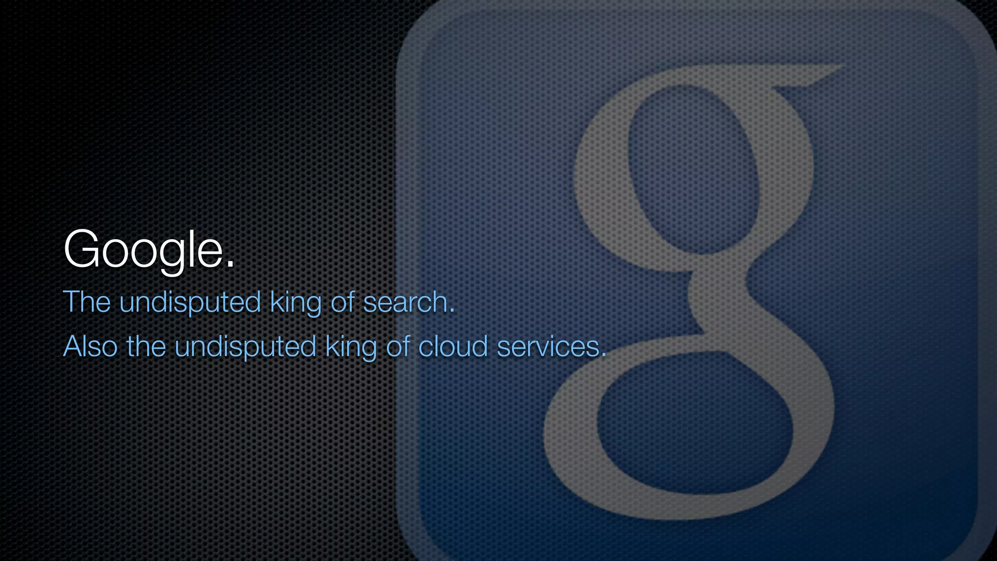 Google.
The undisputed king of search.
Also the undisputed king of cloud services.
 