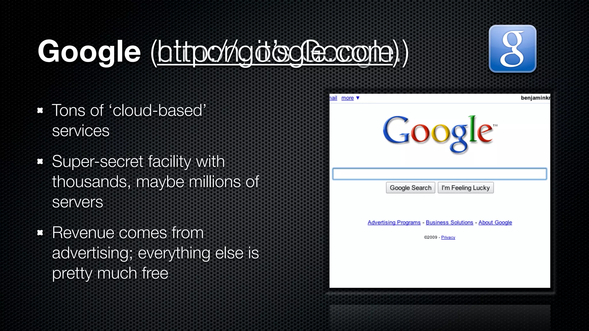 Google (c’mon, it’s Google.)
       (http://google.com)
 Tons of ‘cloud-based’
 services
 Super-secret facility with
 thousands, maybe millions of
 servers
 Revenue comes from
 advertising; everything else is
 pretty much free
 