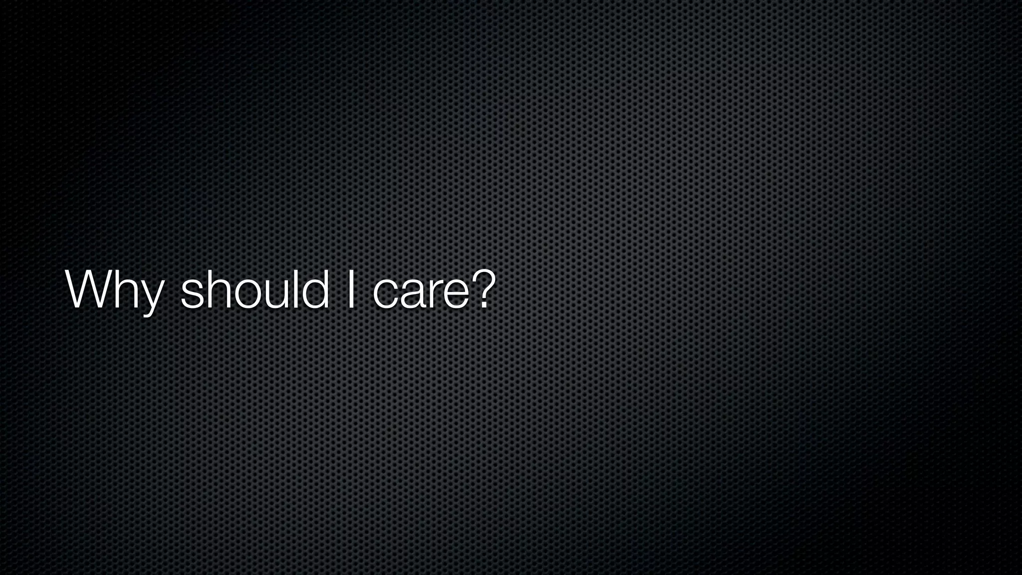 Why should I care?
 
