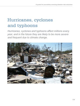 A guide for journalists covering disaster risk reduction
139
Hurricanes, cyclones
and typhoons
Hurricanes, cyclones and typhoons affect millions every
year, and in the future they are likely to be more severe
and frequent due to climate change.
 