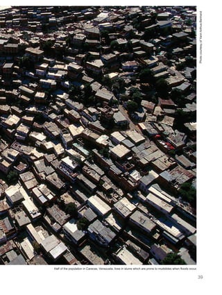 39
Half of the population in Caracas, Venezuela, lives in slums which are prone to mudslides when floods occur.
Photo
courtesy
of
Yann
Arthus-Bertrand
 