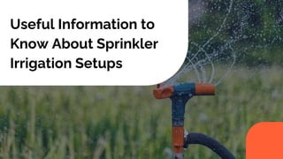 Useful Information to
Know About Sprinkler
Irrigation Setups
 
