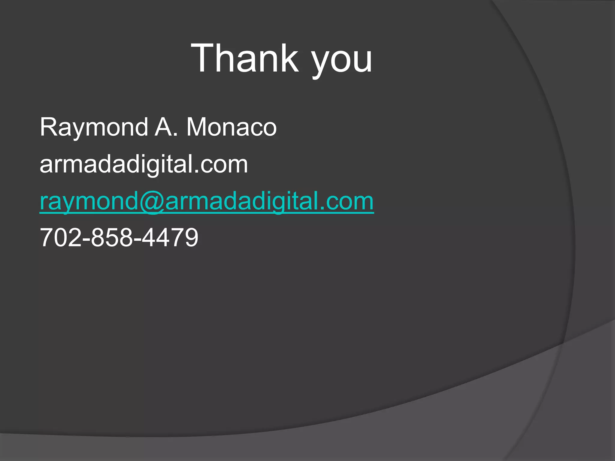 Thank you 
Raymond A. Monaco 
armadadigital.com 
raymond@armadadigital.com 
702-858-4479 
