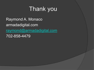 Thank you 
Raymond A. Monaco 
armadadigital.com 
raymond@armadadigital.com 
702-858-4479 
