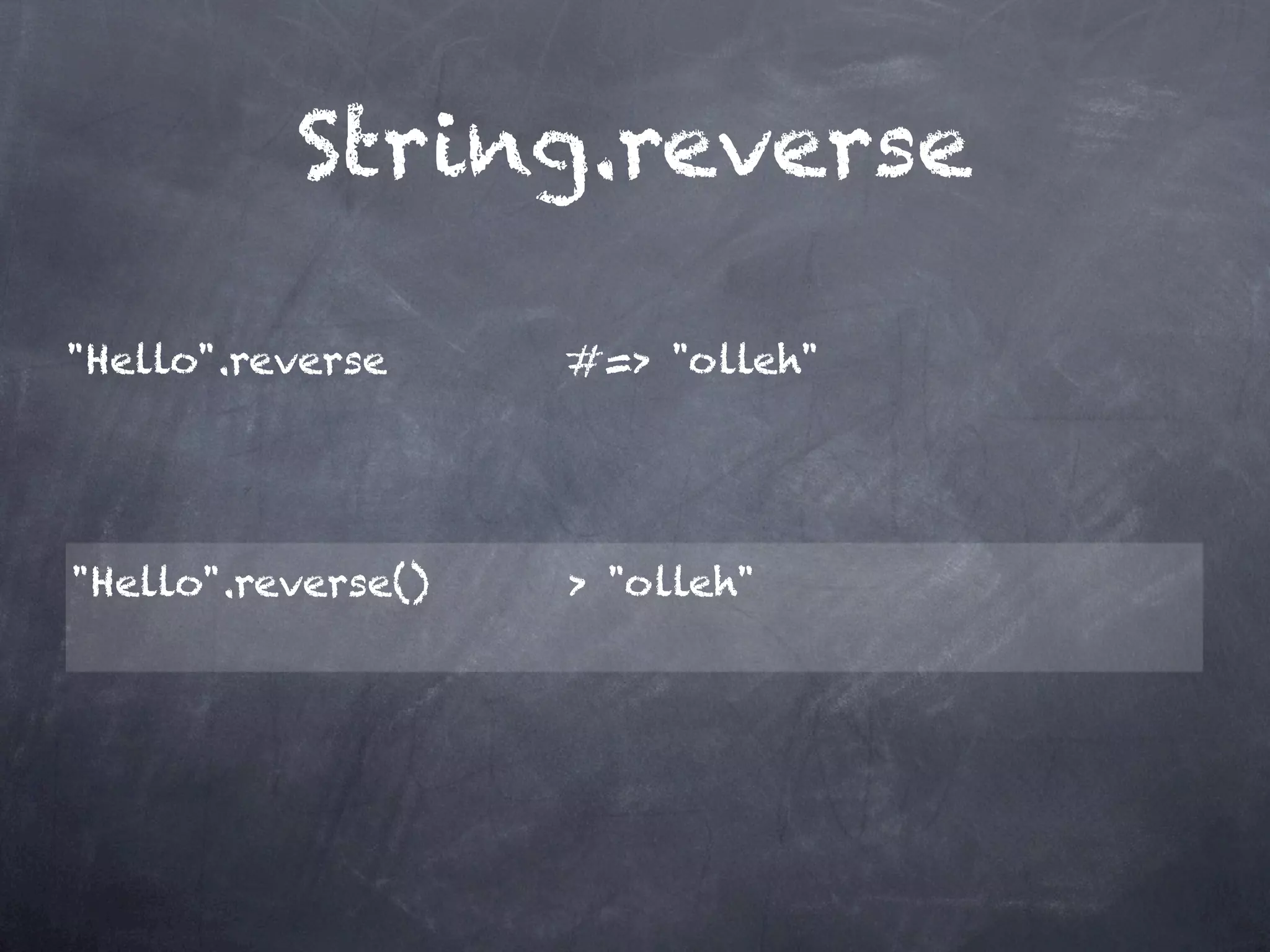 String.reverse

"Hello".reverse     #=> "olleh"




"Hello".reverse()   > "olleh"
 