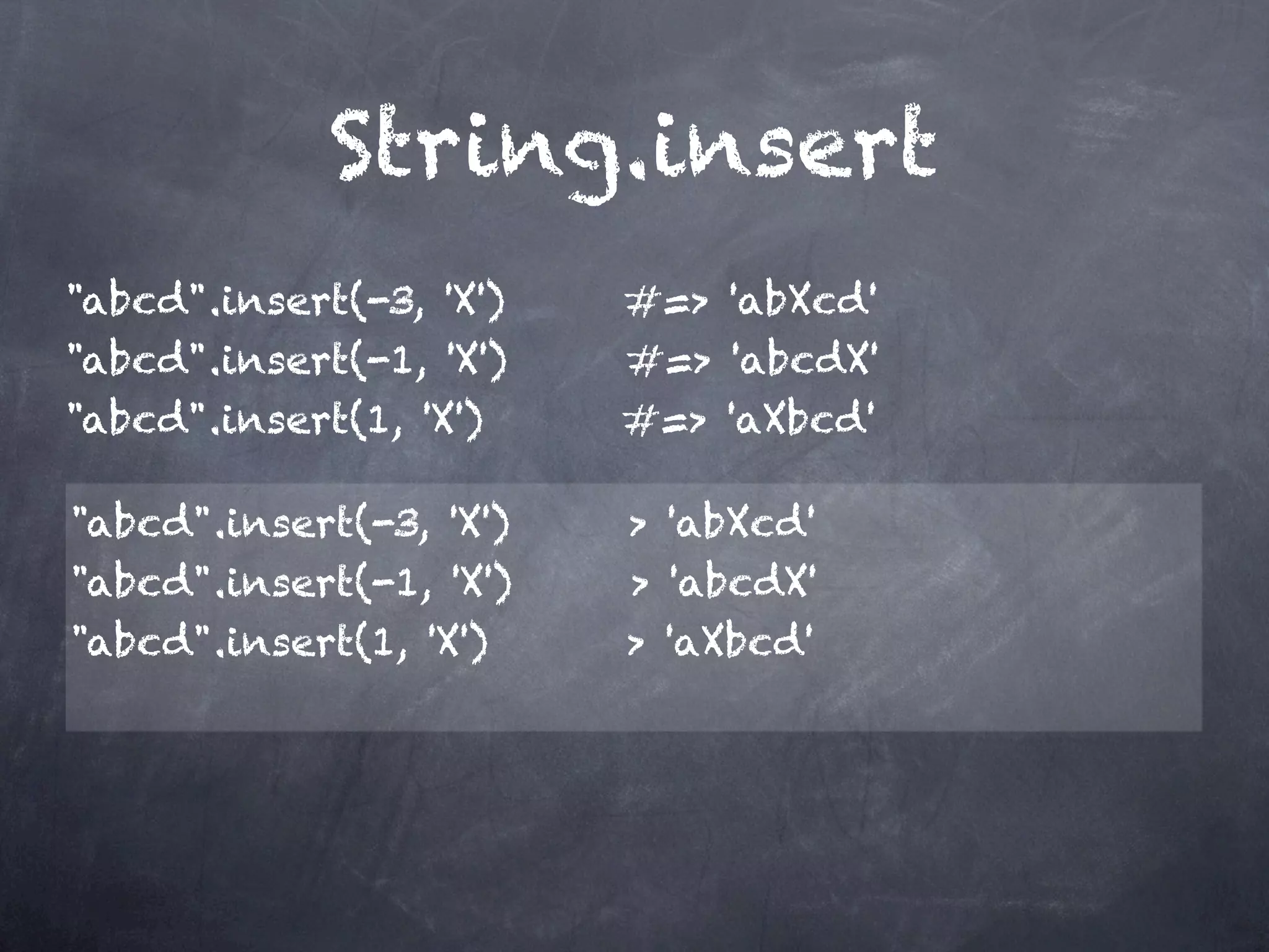 String.insert
"abcd".insert(-3, 'X')   #=> 'abXcd'
"abcd".insert(-1, 'X')   #=> 'abcdX'
"abcd".insert(1, 'X')    #=> 'aXbcd'

"abcd".insert(-3, 'X')   > 'abXcd'
"abcd".insert(-1, 'X')   > 'abcdX'
"abcd".insert(1, 'X')    > 'aXbcd'
 