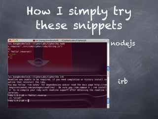 How I simply try
 these snippets
            nodejs




             irb
 