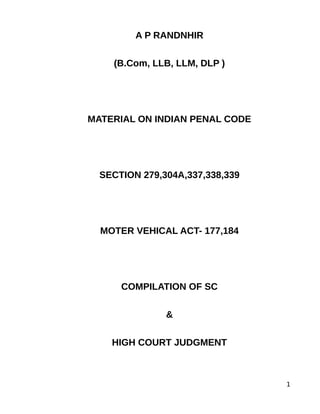 A P RANDNHIR
(B.Com, LLB, LLM, DLP )
MATERIAL ON INDIAN PENAL CODE
SECTION 279,304A,337,338,339
MOTER VEHICAL ACT- 177,184
COMPILATION OF SC
&
HIGH COURT JUDGMENT
1
 