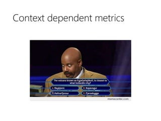 Context dependent metrics