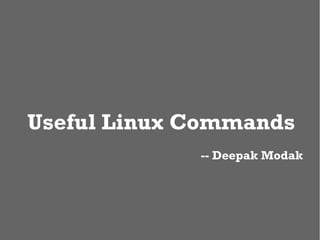 Useful Linux Commands
-- Deepak Modak

 