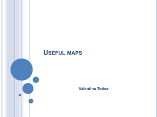 USEFUL MAPS
Valentina Todea
 