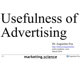 Augustine Fou- 1 -
Usefulness of
Advertising
Dr. Augustine Fou
http://linkd.in/augustinefou
acfou @mktsci .com
March 2014
 