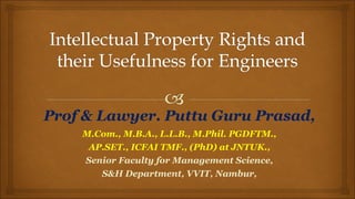 Prof & Lawyer. Puttu Guru Prasad,
M.Com., M.B.A., L.L.B., M.Phil. PGDFTM.,
 
AP.SET., ICFAI TMF., (PhD) at JNTUK.,
Senior Faculty for Management Science,
S&H Department, VVIT, Nambur,
 